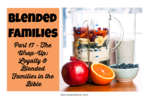 Blender filled with a fruit smoothie with text that reads, Blended Families Part 17: The Wrap-Up, Loyalty & Blended Families in the Bible.