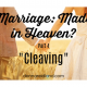 Marriage Made in Heaven? Part 4 “Cleaving”