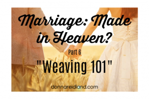 Couple holding hands and walking through a wheat field with text that reads, Marriage Made in Heaven? Part 6 "Weaving 101"