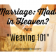 Marriage Made in Heaven? Part 6 “Weaving 101”
