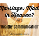 Marriage Made in Heaven? Part 13 “Healthy Communication”