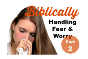 Sad, crying girl with text that reads, Handling Fear & Worry Biblically.