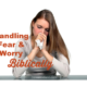 Handling Fear & Worry Biblically: Acceptable Sins?