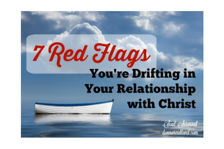 7 Red Flags You Re Drifting In Your Relationship With Christ