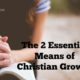 “The 2 Essential Means of Christian Growth”