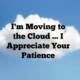 I’m Moving to the Cloud …