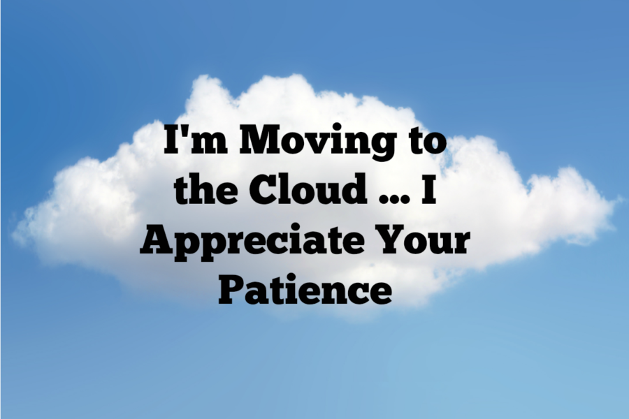 I'm moving to the cloud ... thanks for your patience!
