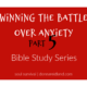 Winning the Battle over Anxiety – Bible Study – Part 5 – Trust in the Lord