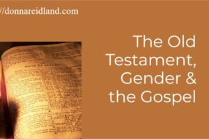 An open copy of an old Bible with text that reads, The Old Testament, Gender & the Gospel