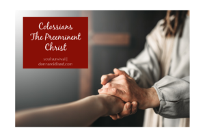 Jesus' hand grasping the hand of a follower with text that reads,Colossians - The Preeminent Christ