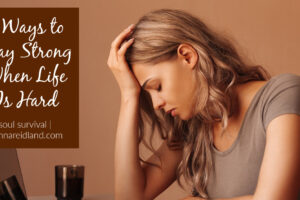 Distressed young woman with text that reads, 3 Ways to Stay Strong When Life Is Hard