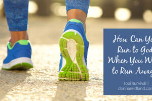 Woman in running shoes with text that reads, How Can You Run to God When You Want to Run Away?