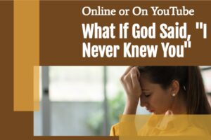 Young woman with her head down and her hand on her forehead with text that reads, What If God Said, "I Never Knew You"?