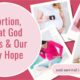 “Abortion, What God Hates & Our Only Hope” February 3