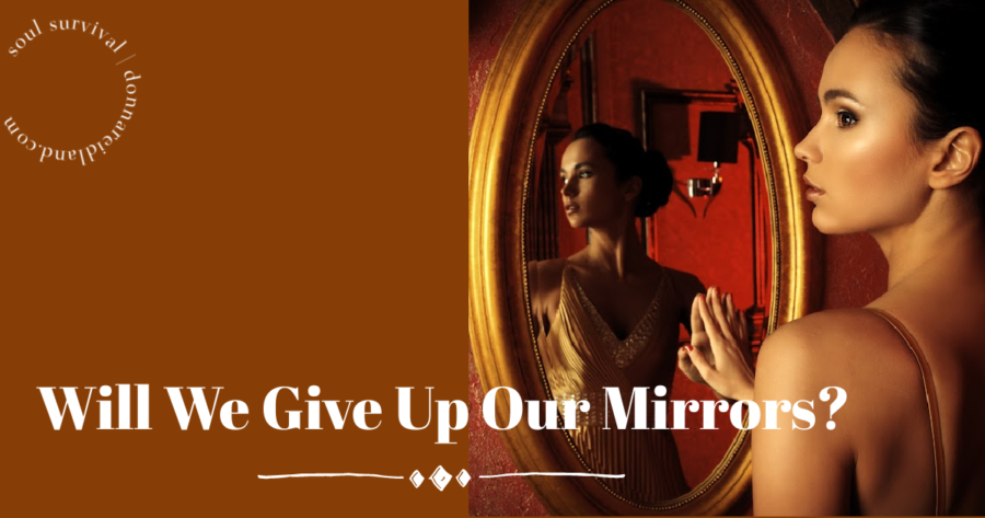 Beautiful woman looking in a brass mirror with text that reads, Would You Give Up Your Mirror?