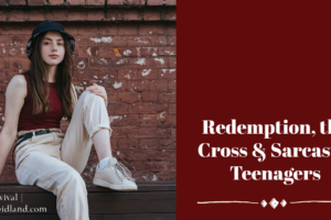 Teen girl sitting on a bench with a red brick wall in the background with text that reads, Redemption, the Cross & Sarcastic Teenagers