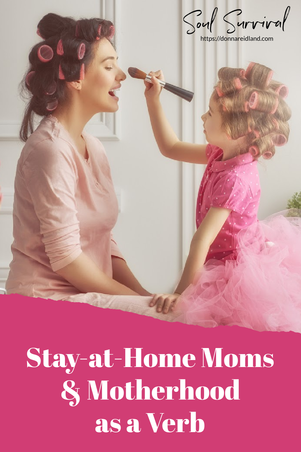 "Stay-at-Home Moms & Motherhood As A Verb" May 27 - Soul Survival