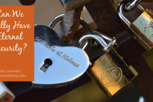 Padlocks on a bridge with text that reads, Can We Really Have Eternal Security?
