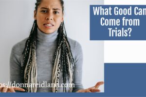 Angry, confused woman with text that reads, What Good Can Come from Trials?