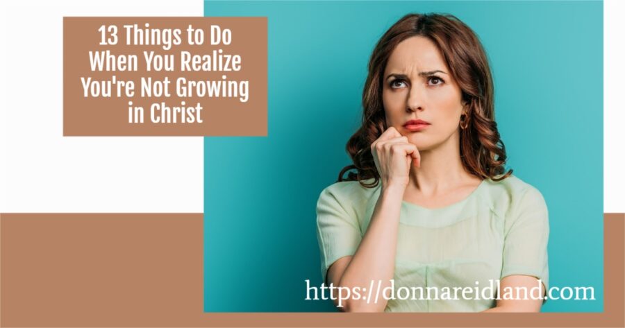 Worried woman with long dark hair and text that reads, 13 Things to Do When You Realize You're Not Growing in Christ