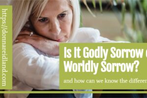 Depressed woman with her arms crossed and her head down with text that reads, Is It Godly Sorrow or Worldly Sorrow?