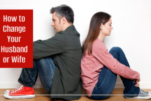 Unhappy couple sitting back to back with text that reads, How to Change Your Husband or Wife