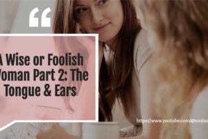 Two women talking with text that reads, A Wise or Foolish Woman Part 2: The Tongue & Ears