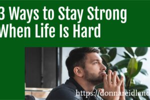 Distressed man with text that reads, 3 Ways to Stay Strong When Life Is Hard