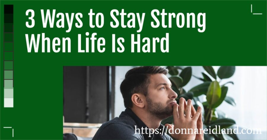 Distressed man with text that reads, 3 Ways to Stay Strong When Life Is Hard