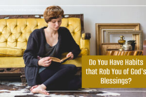 Young mom sitting on the floor in an upscale hourse reading a book with text that reads, Do You Have Habits that Rob You of God's Blessings?