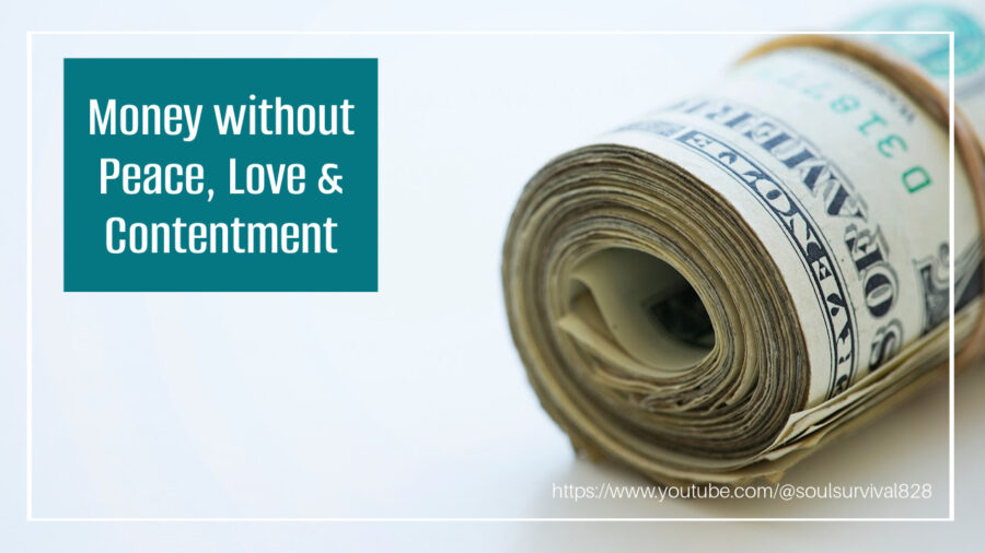 Roll of money on a pale blue background with text that reads, Money without Peace, Love & Contentment