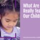 “What Are We Really Teaching Our Children?” August 31