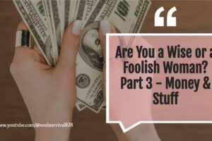 Are You a Wise Woman or a Foolish Woman - Part 3 - Money & Stuff