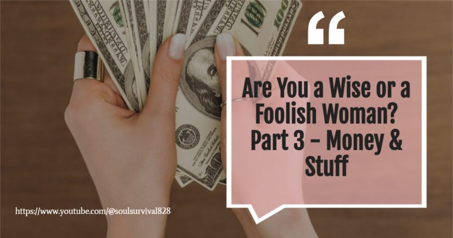 Are You a Wise Woman or a Foolish Woman - Part 3 - Money & Stuff