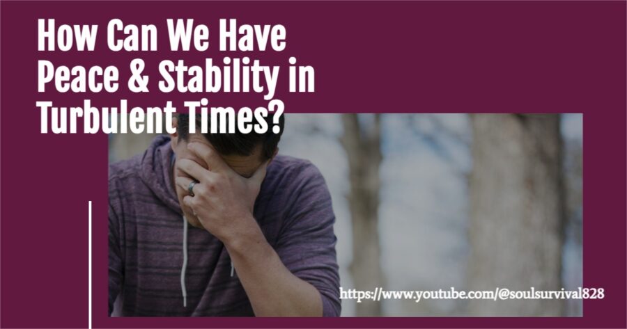 Depressed man with his head down and text that reads, How Can We Have Peace & Stability in Turbulent Times?