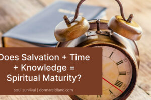 A bible and an old clock on a rough wooden background with text that reads, Does Salvation + Time + Knowledge = Spiritual Maturity?