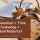 “Does Salvation + Time + Knowledge = Spiritual Maturity?” November 9