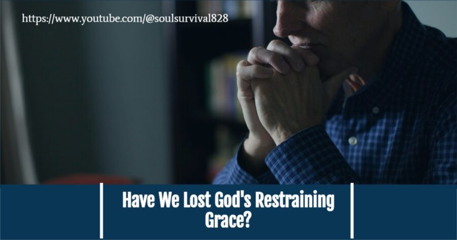 Pastor in prayer with text that reads, Have We Lost God's Restraining Grace?