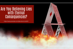 A house of cards with fire around the base and text that reads, Could You Be Believing Lies with Eternal Consequences?