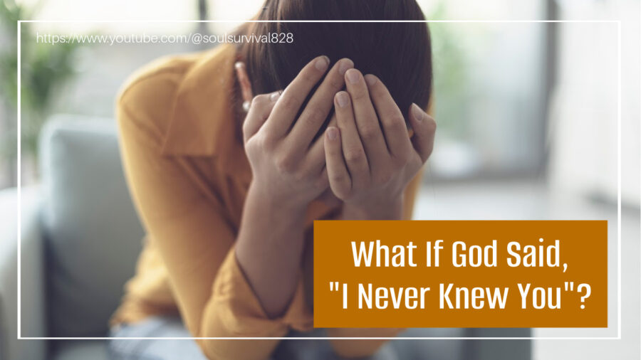 Distraught woman with her hands over her face with text that reads, What If God Said, "I Never Knew You"?