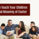 “How to Teach Your Children the Real Meaning of Easter” March 19