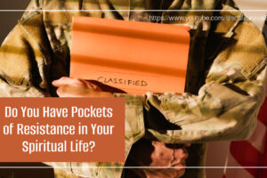 Man in army camo holding an orange file marked "classified" with text that reads, Do You Have Pockets of Resistance in Your Spiritual Life?
