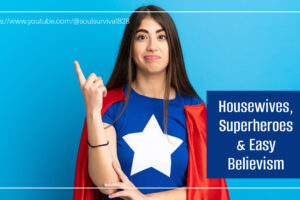 Woman in a superhero costume pointing up to heaven with text that reads, Housewives, Superheroes & Easy Believism?