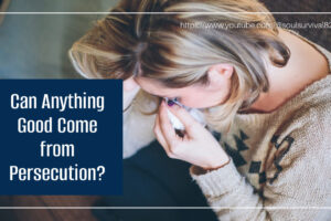 Sad, depressed woman with text that reads, Can Anything Good Come from Persecution?