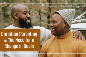 African-American father and teen son with text that reads, Christian Parenting & The Need for a Change in Goals