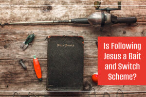Bible on a table with fishing lures and a pole with text that reads, Is Following Jesus a Christian Bait-and-Switch Scheme?