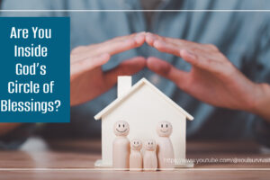 Model of a home with hands hovering over it and text that reads, Are You Inside God’s Circle of Blessings?