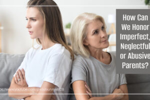 Mother and adult daughter angry and sitting back to back with text that reads, How Can We Honor Imperfect, Neglectful or Abusive Parents?
