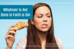 Woman eating a piece of bread and looking guilty with text that reads, Whatever Is Not Done in Faith ... is SIN!