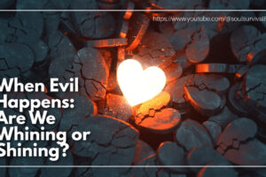 A single glowing heart shines among many broken hearts with text that reads: When Evil Happens: Are We Whining or Shining?